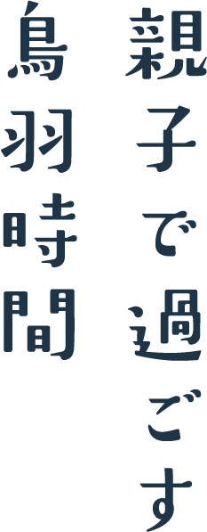 親子で過ごす鳥羽時間